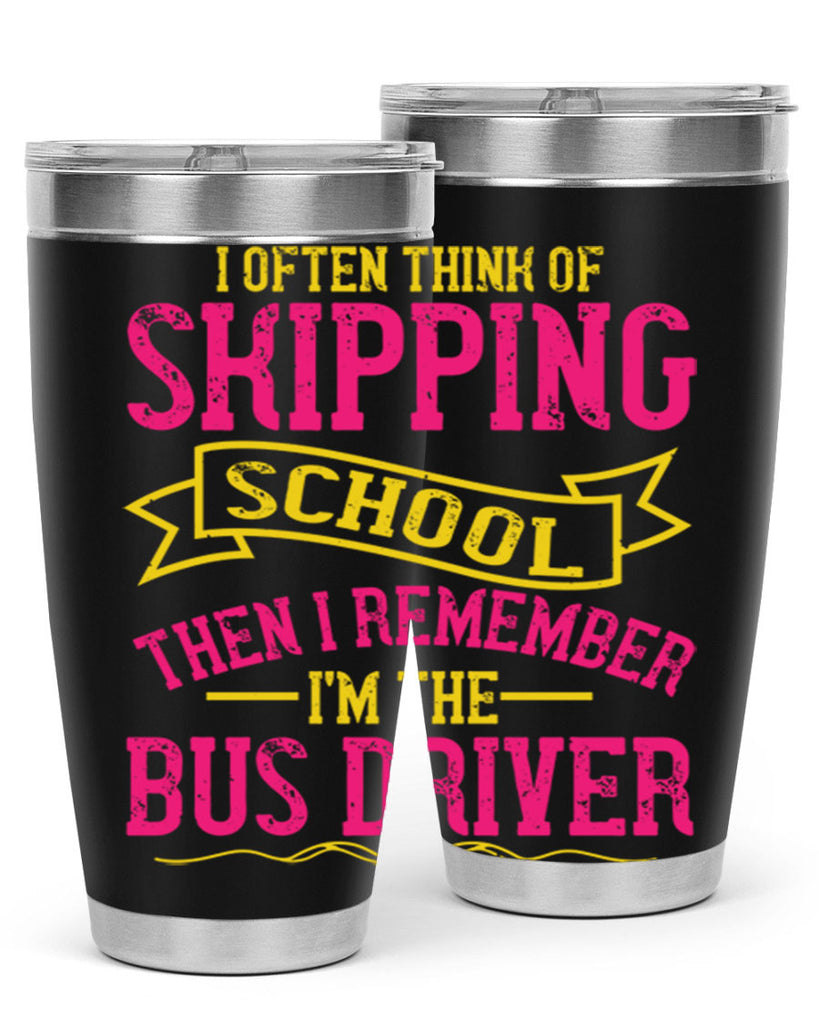 i often skipping school then i remember im the bus driver Style 28#- bus driver- tumbler