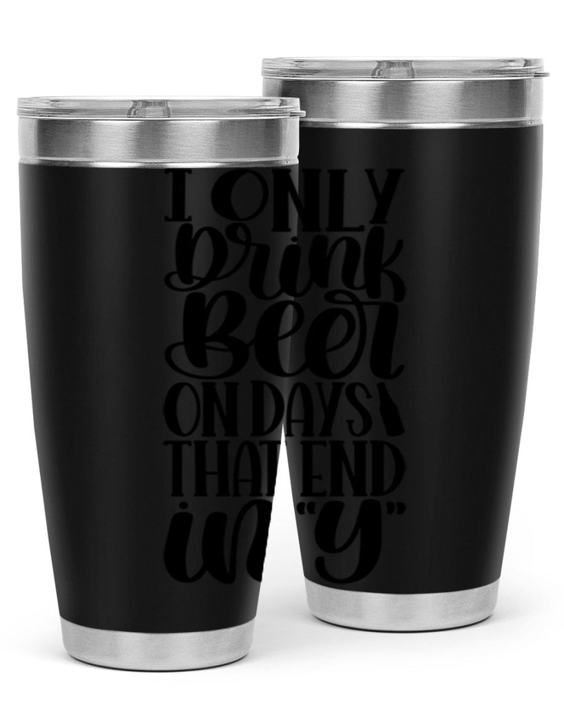 i only drink beer on days 34#- beer- Tumbler