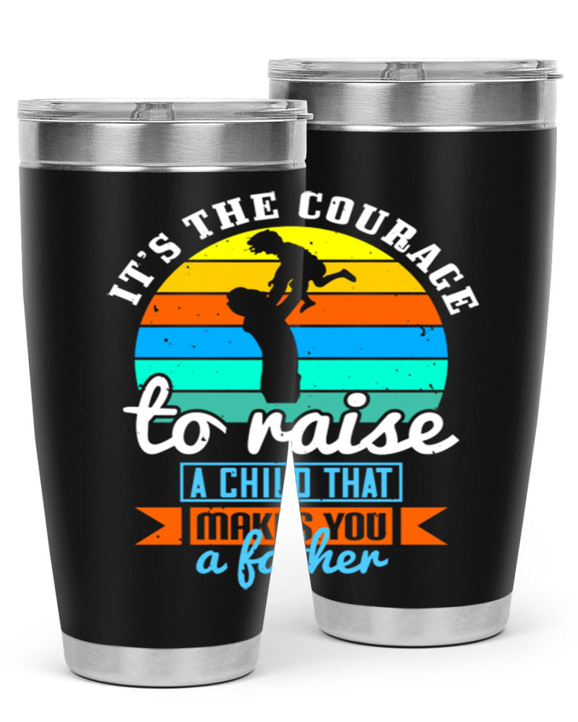 it’s the courage to raise 194#- fathers day- Tumbler