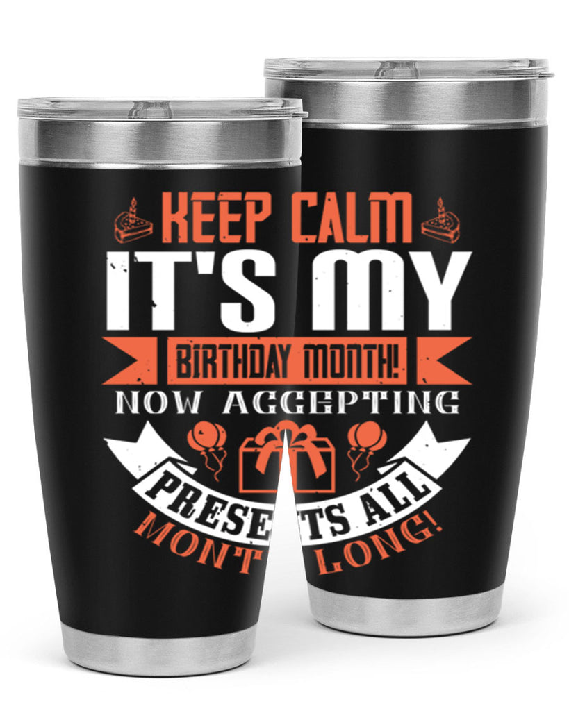 keep calm its my birthday month now accepting presents all month long Style 75#- birthday- tumbler