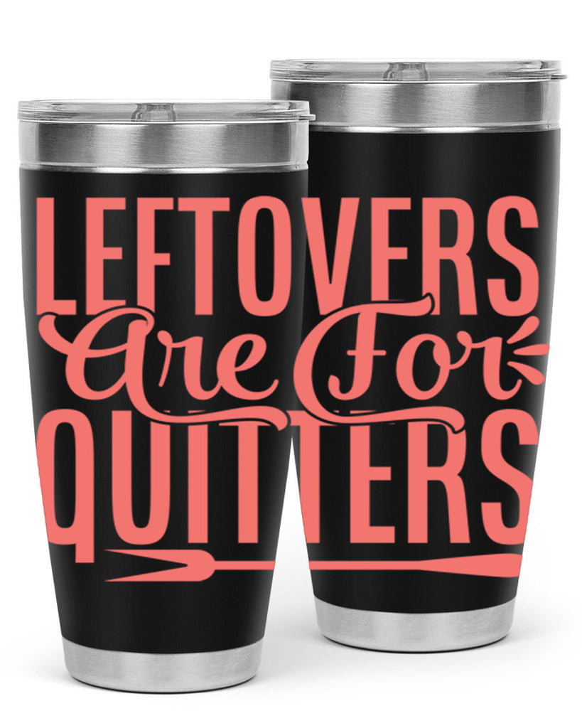 leftovers are for quitters 15#- kitchen- Tumbler