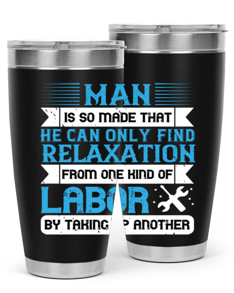 man is so made that he can only find relaxation from one kind of labor by taking up another 25#- labor day- Tumbler