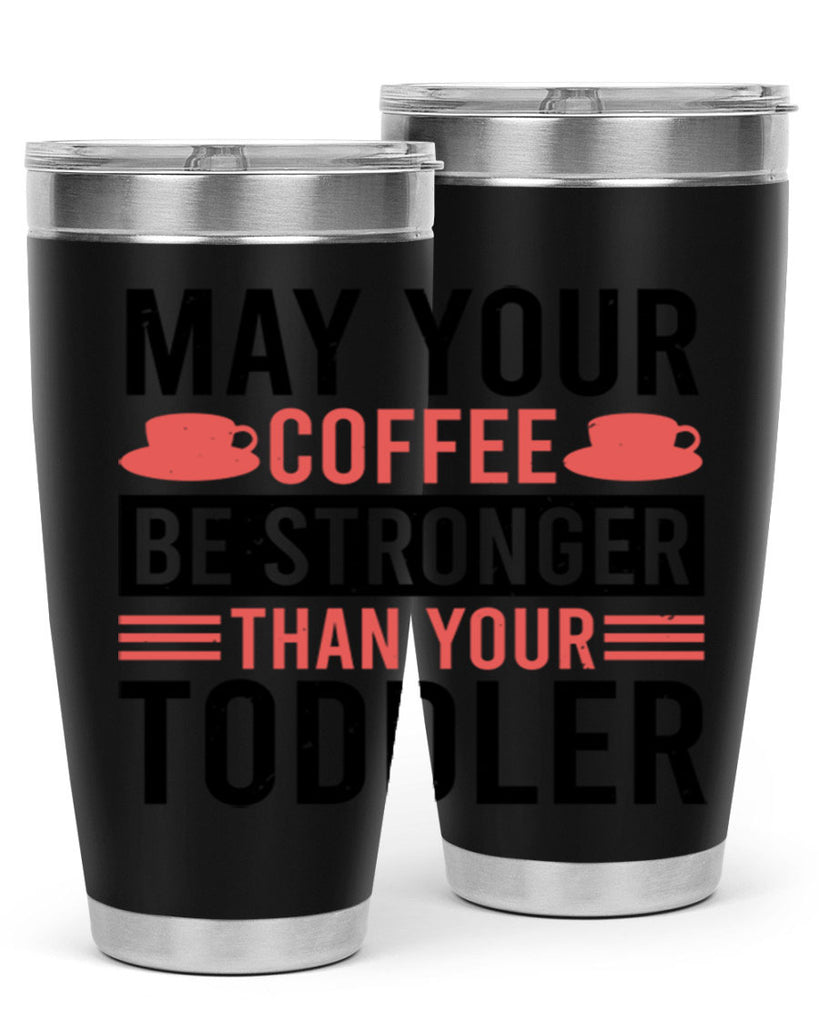 may your coffee be stronger than your toddler 54#- mothers day- Tumbler