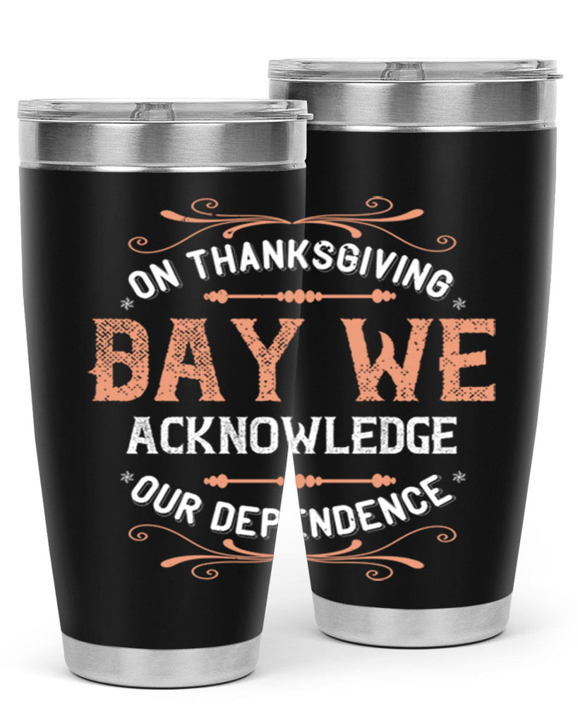 on thanksgiving day we acknowledge our dependence 20#- thanksgiving- Tumbler