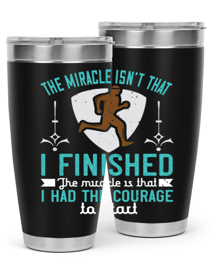the miracle isn’t that i finished the miracle is that i had the courage to start 13#- running- Tumbler