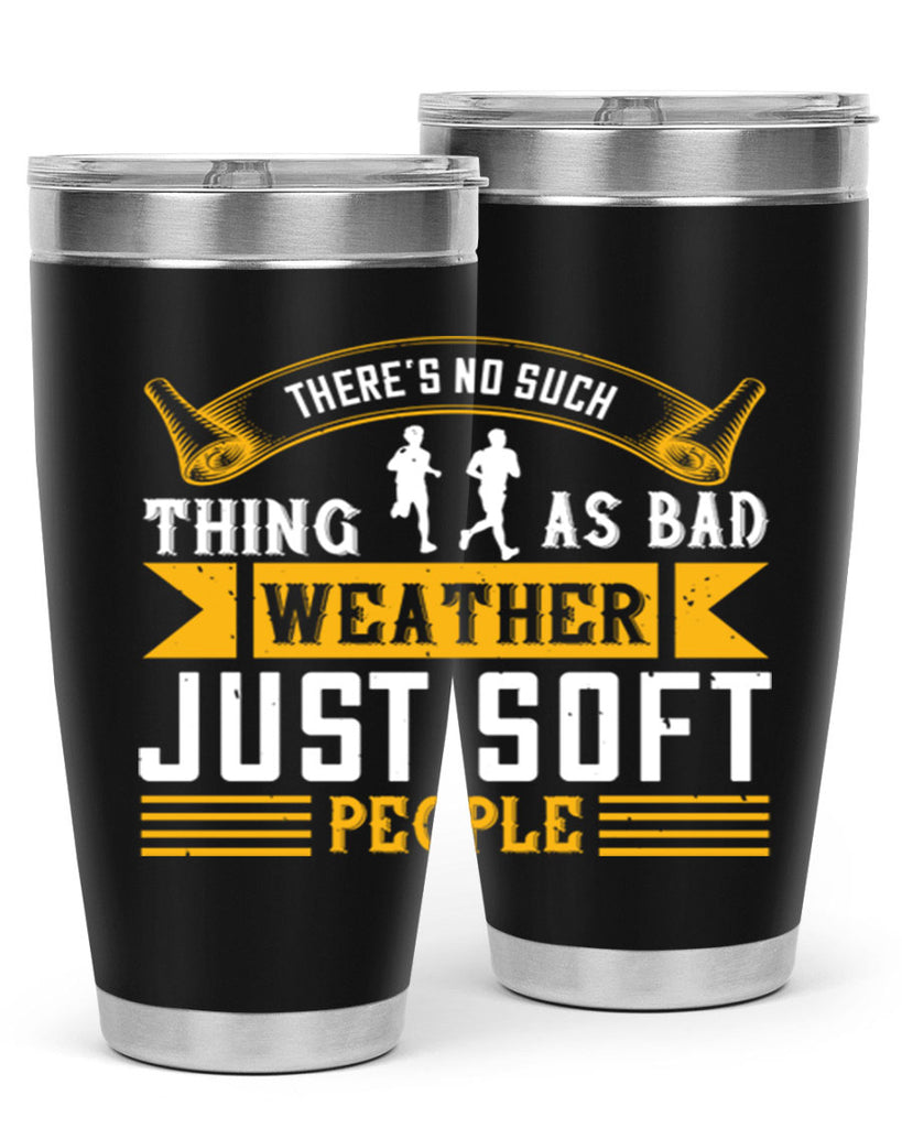 there’s no such thing as bad weather just soft people 8#- running- Tumbler