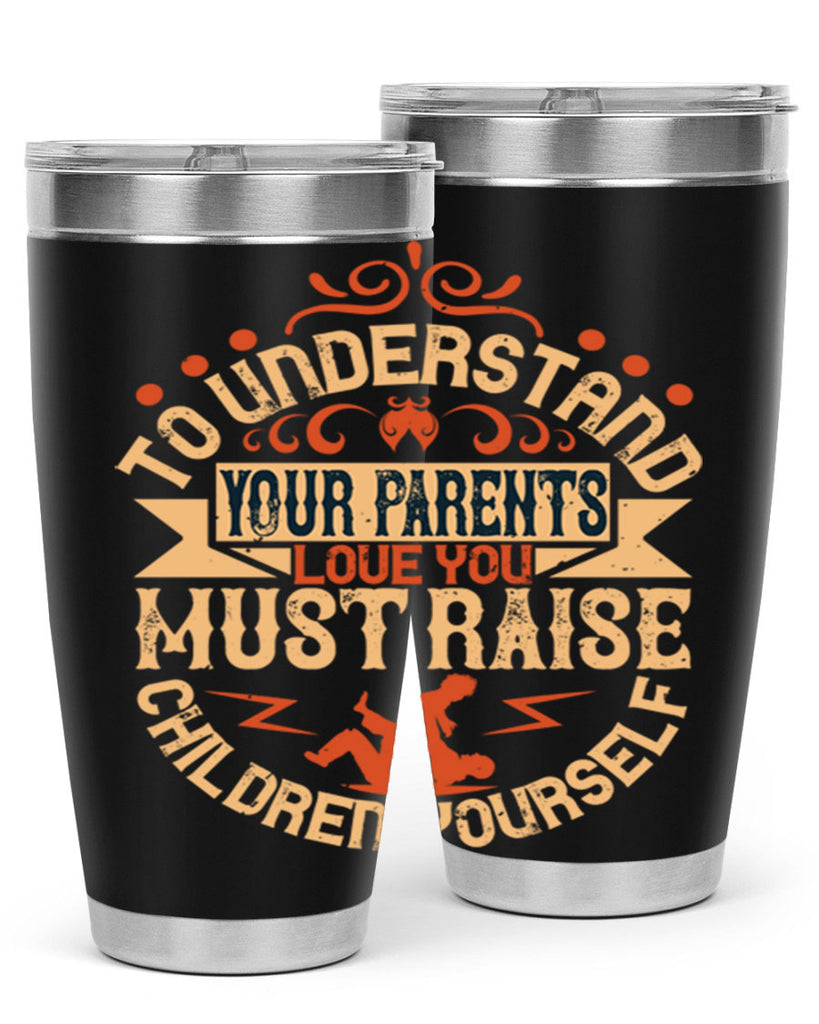 to understand your parents’ love you must raise children yourself 11#- Parents Day- Tumbler
