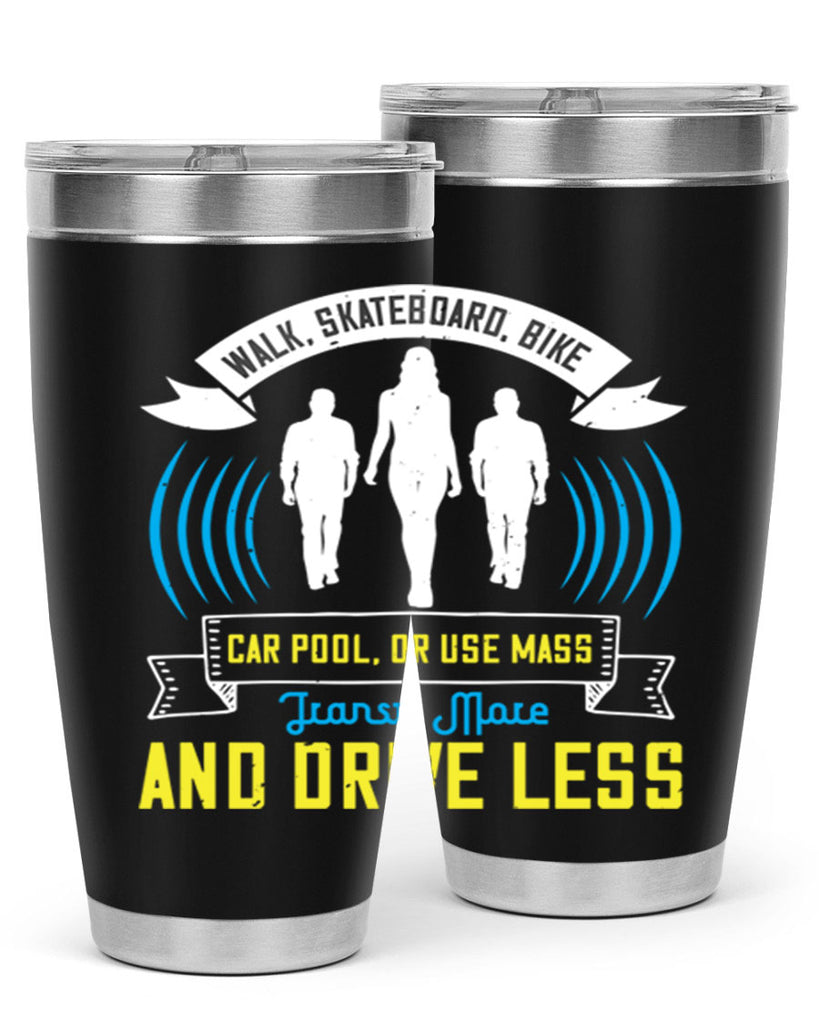 walk skateboard bike car pool or use mass transit more and drive less 15#- walking- Tumbler
