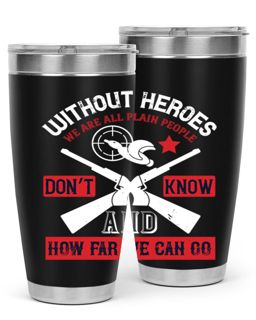 without heroes we are all plain people and don’t know how far we can go 2#- Veterns Day- Tumbler