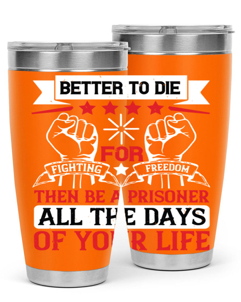 Better to die fighting for freedom then be a prisoner all the days of your life Style 87#- Fourt Of July- Tumbler