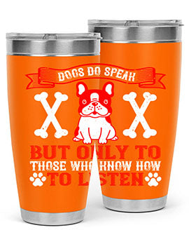 Dogs do speak but only to those who know how to listen Style 218#- dog- Tumbler