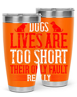 Dogs lives are too short Their only fault really Style 206#- dog- Tumbler