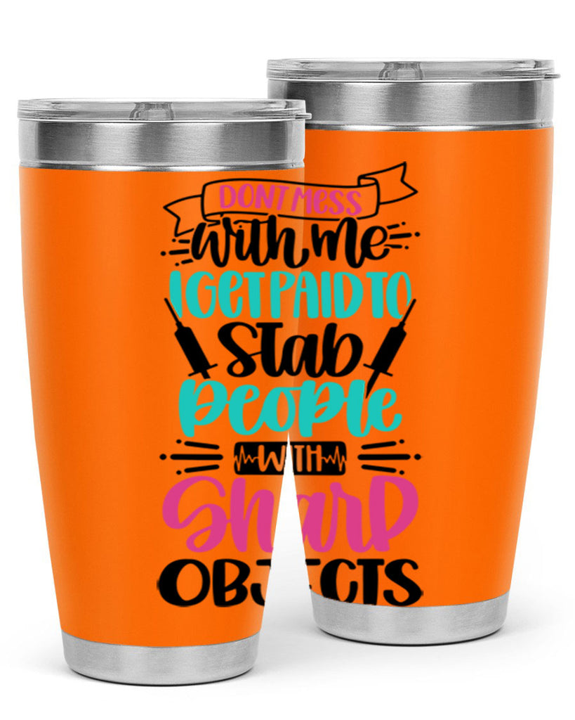 Dont Mess With Me I Get Paid To Satb People With Sharp Objects Style Style 199#- nurse- tumbler
