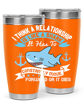 I think a relationship is like a shark It has to constantly move forward or it dies Style 78#- shark  fish- Tumbler
