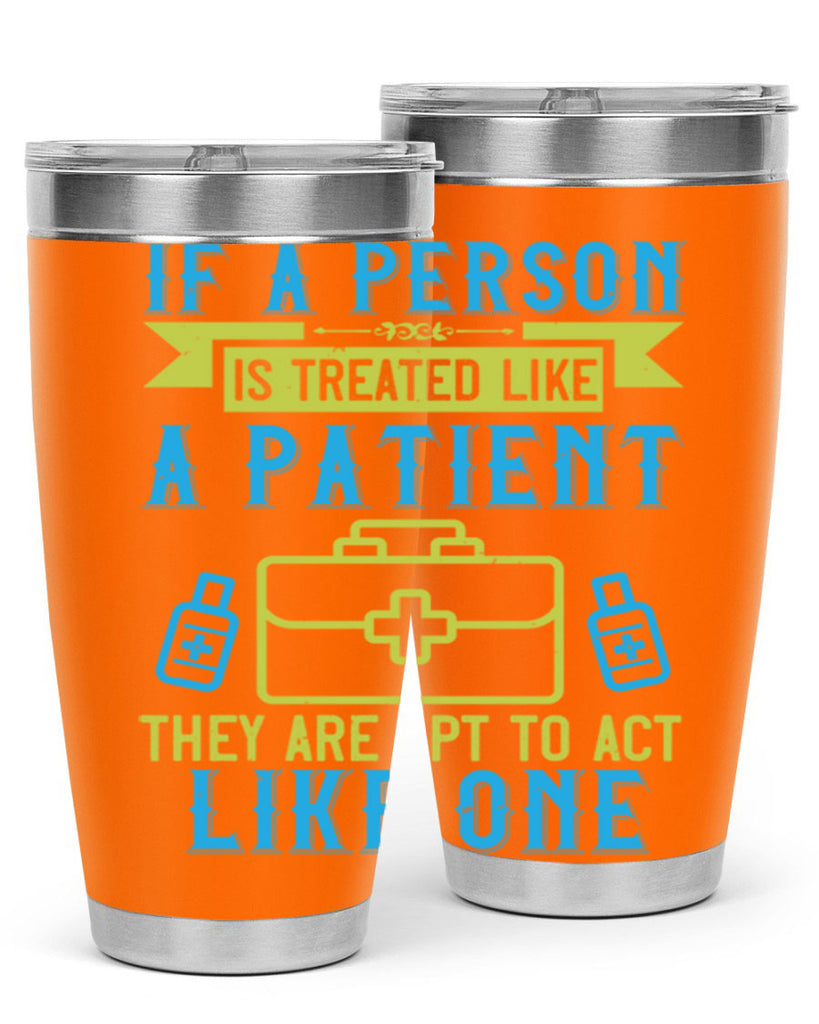 If a person is treated like a patient they are apt to act like one Style 40#- medical- tumbler