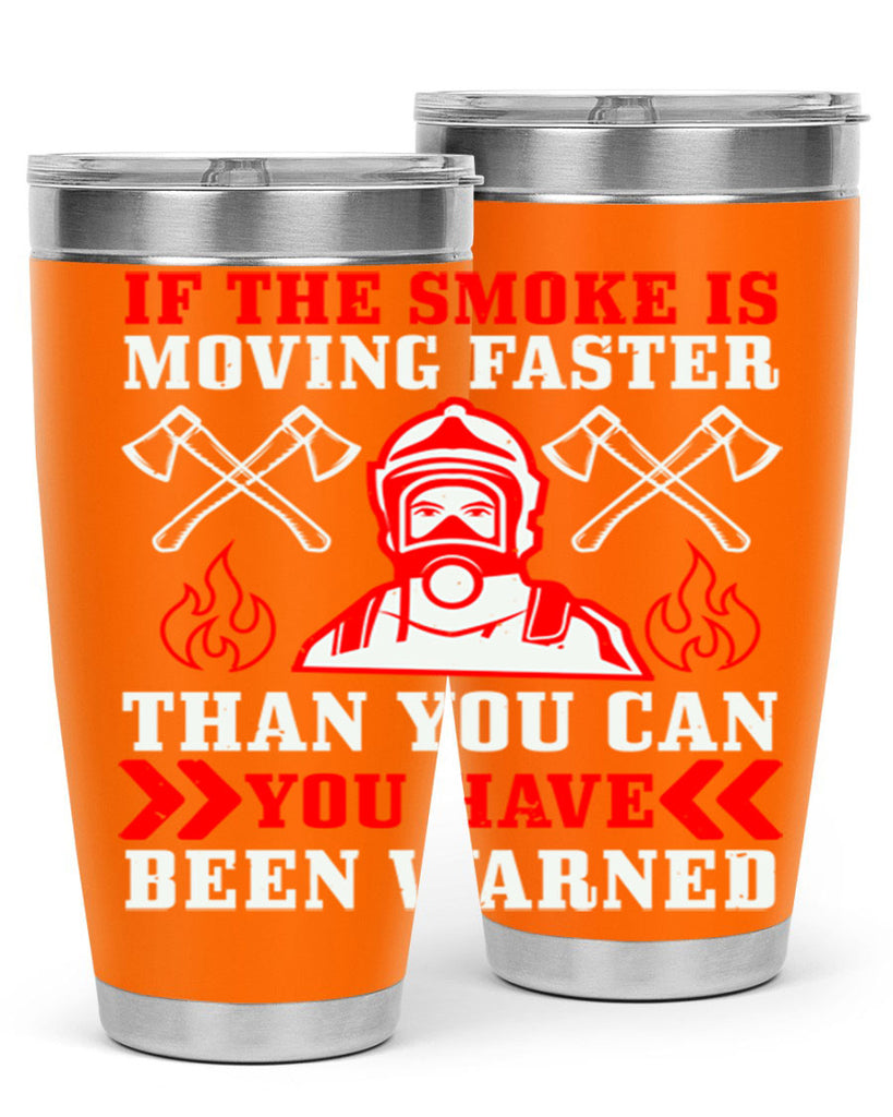 If the smoke is moving faster than you can you have been warned Style 60#- fire fighter- tumbler