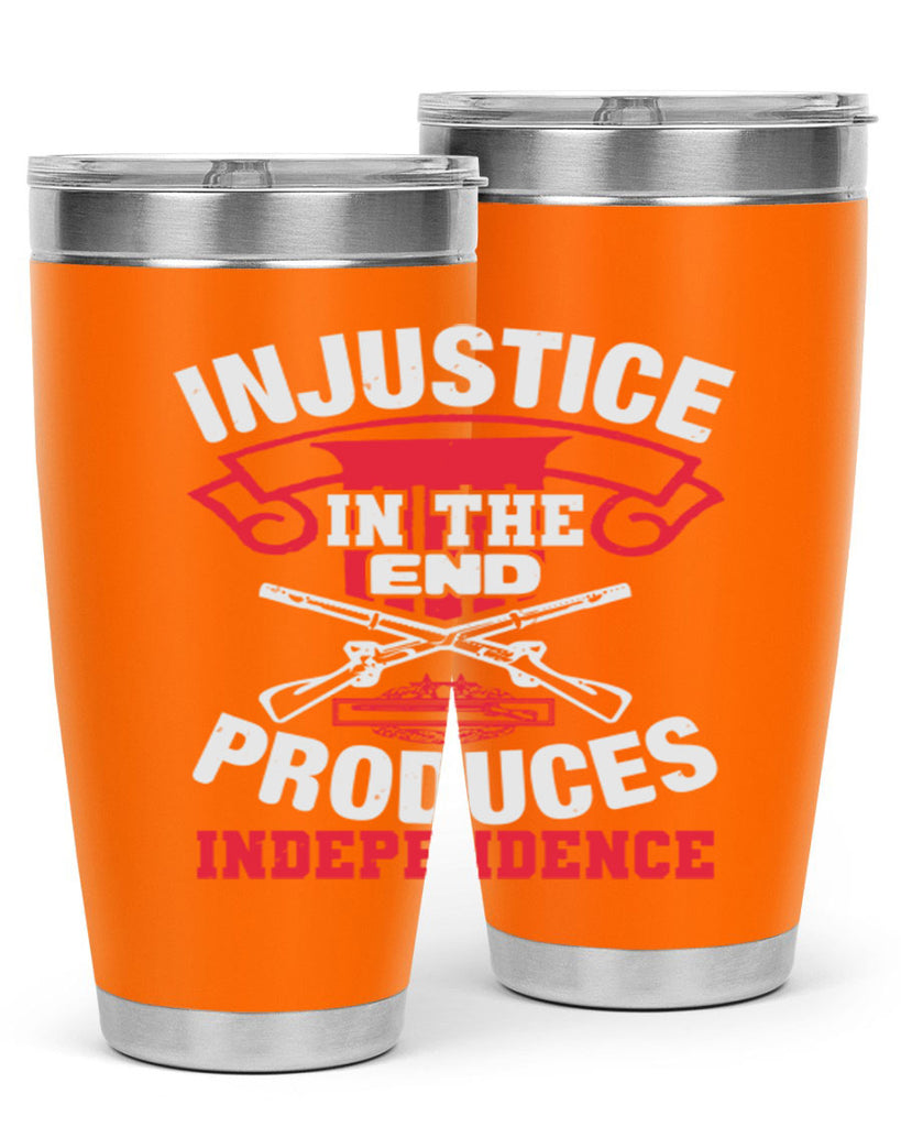 Injustice in the end produces independence Style 31#- Fourt Of July- Tumbler