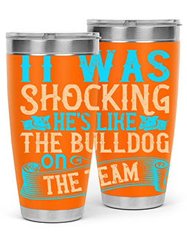It was shocking Hes like the bulldog on the team Style 35#- dog- Tumbler