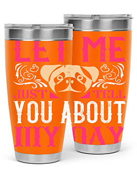 Let Me Just Tell You About My Day Style 34#- dog- Tumbler
