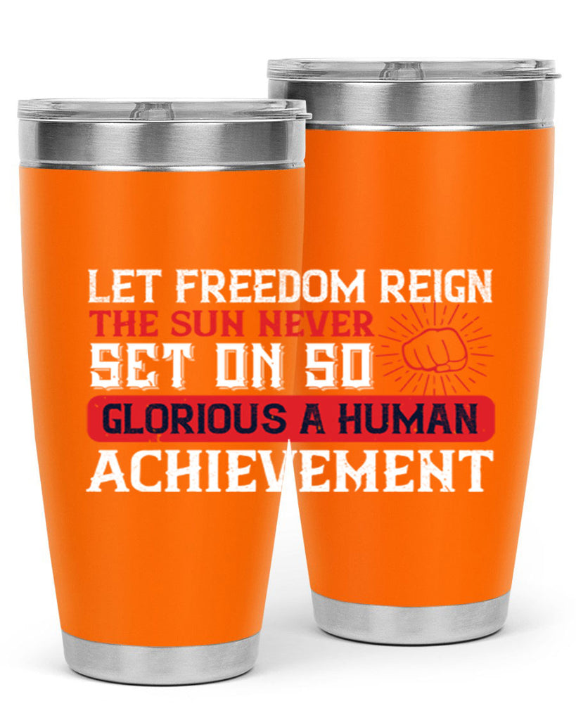 Let freedom reign The sun never set on so glorious a human achievement Style 125#- Fourt Of July- Tumbler