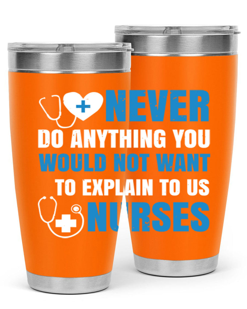 Never do anything you would not want to explain to us nurses Style 297#- nurse- tumbler