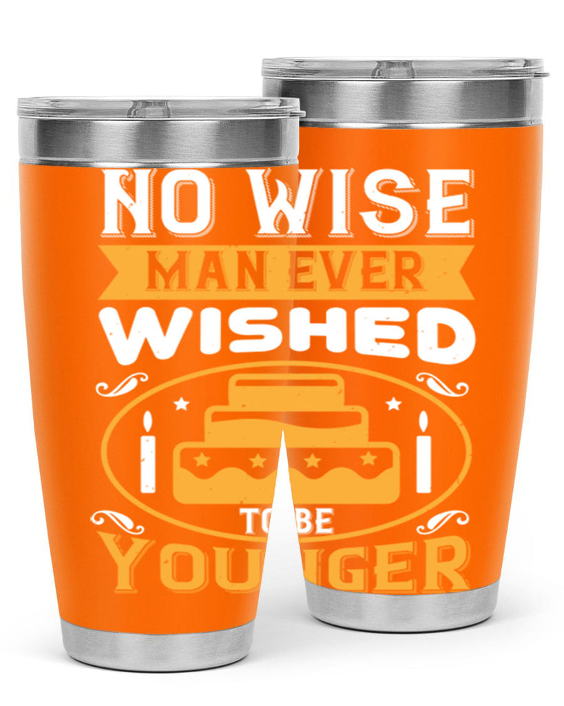 No wise man ever wished to be younger Style 53#- birthday- tumbler