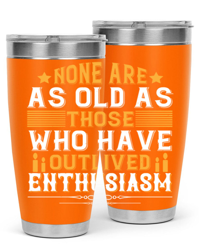 None are as old as those who have outlived enthusiasm Style 51#- birthday- tumbler