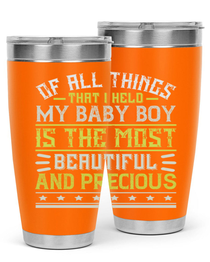 Of all things that I held my baby boy is the most beautiful and precious Style 112#- baby- tumbler