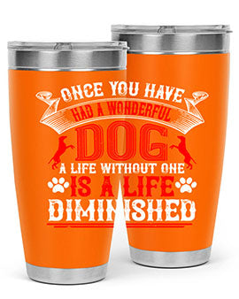 Once you have had a wonderful dog a life without one is a life diminished Style 172#- dog- Tumbler