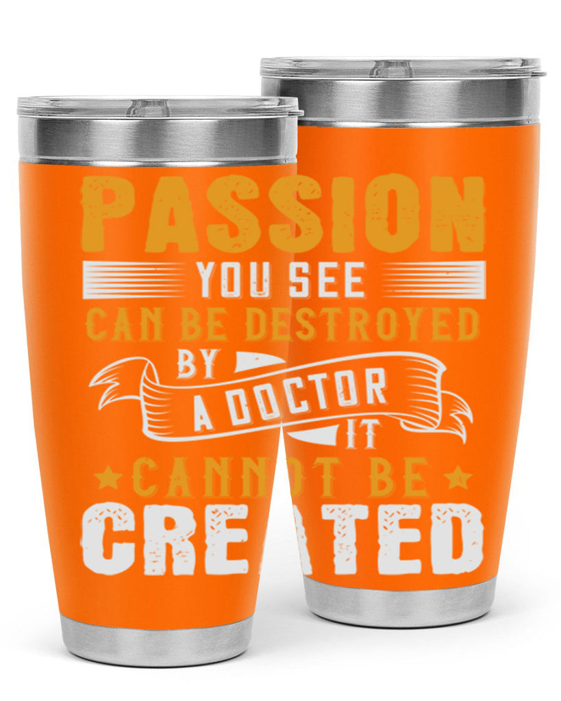 Passion you see can be destroyed by a doctor It cannot be created Style 29#- medical- tumbler
