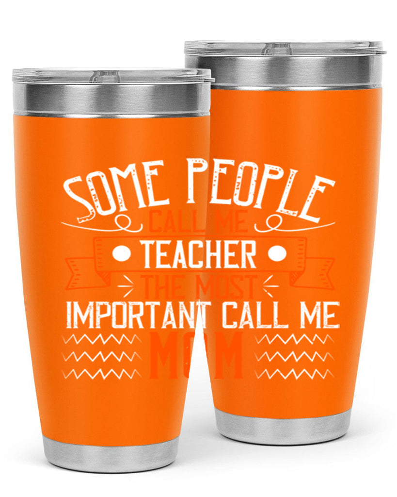 SOME PEOPLE CALL ME TEACHER THE MOST IMPORTANT CALL ME MOM Style 21#- teacher- tumbler