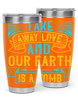 Take away love and our earth is a tomb Style 23#- dog- Tumbler