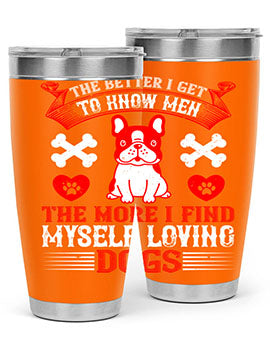 The better I get to know men the more I find myself loving dogs Style 164#- dog- Tumbler