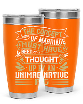 The concept of marriage must have been thought up by an unimaginative pig Style 24#- pig- Tumbler