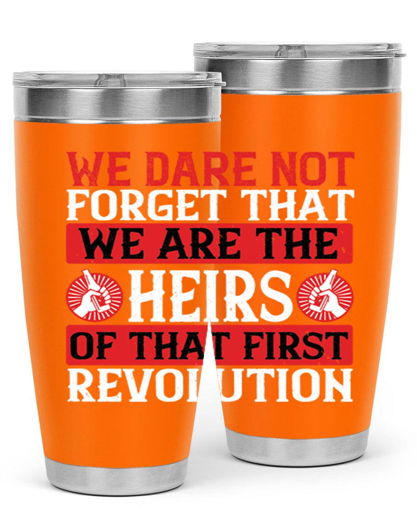 We dare not forget that we are the heirs of that first revolution Style 197#- Fourt Of July- Tumbler