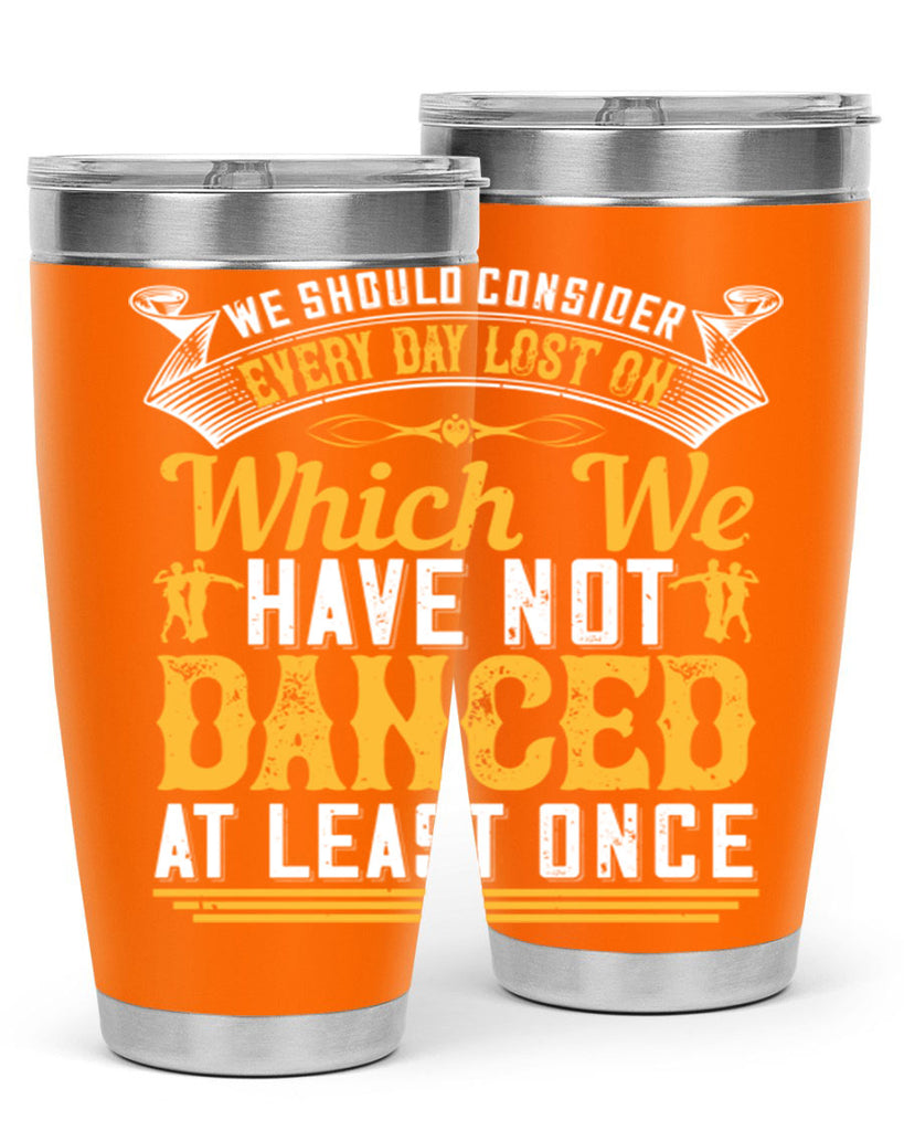 We should consider every day lost on which we have not danced at least once 42#- dance- Tumbler