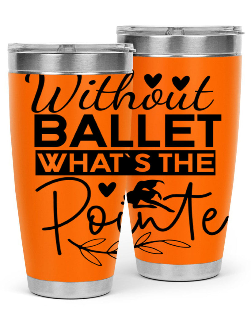 Without Ballet WhatS the Pointe 97#- ballet- Tumbler