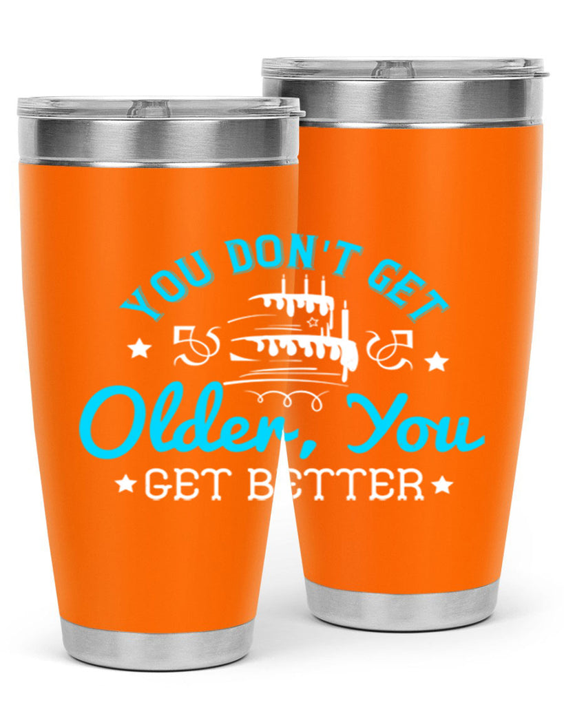 You dont get older you get better Style 12#- birthday- tumbler