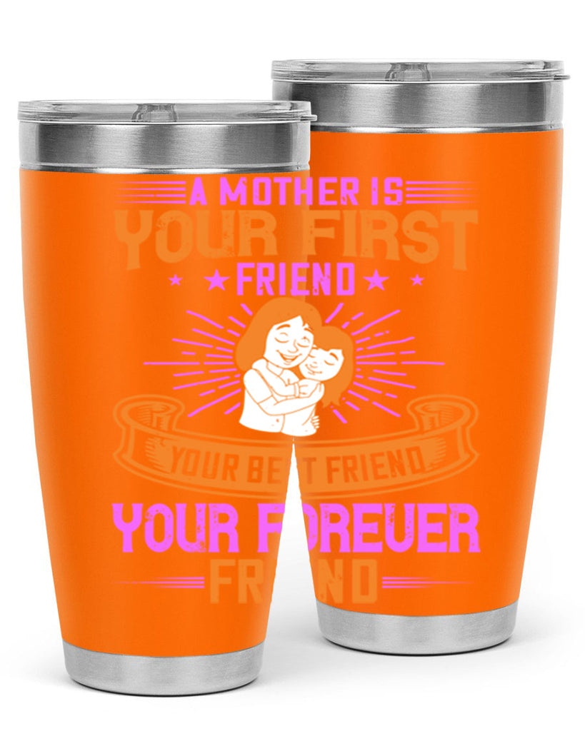a mother is your first friend your best friend your forever friend 240#- mom- Tumbler