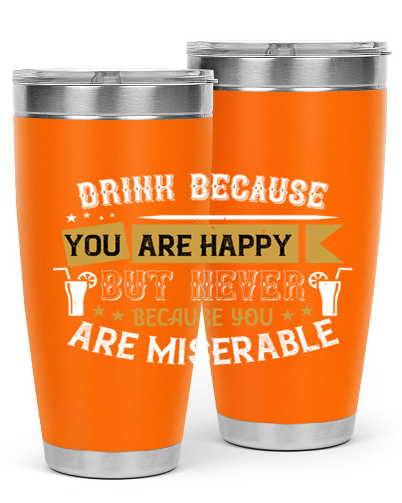 drink because you are happy but never because you are miserable 7#- drinking- Tumbler
