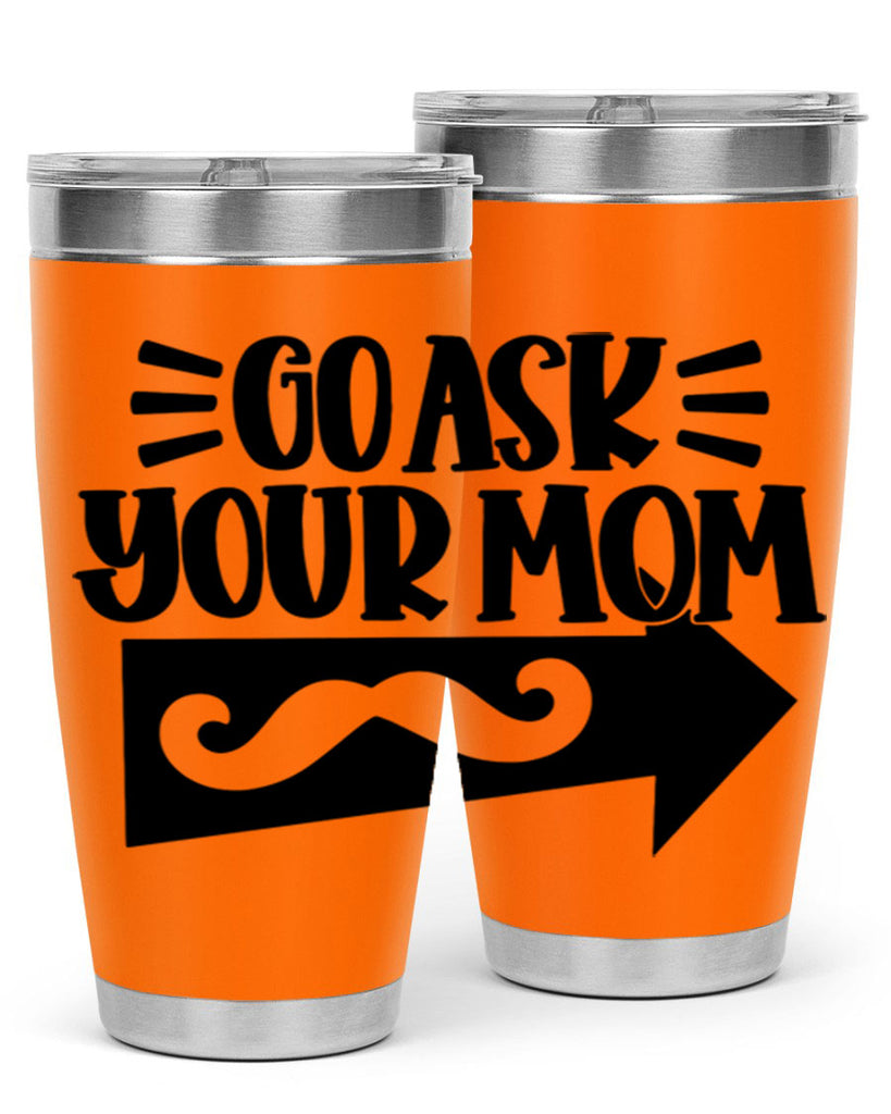 go ask your mom 50#- fathers day- Tumbler