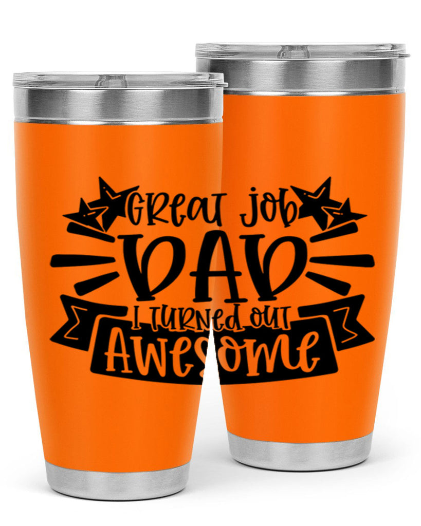 great job dad i turned out awesome 49#- fathers day- Tumbler