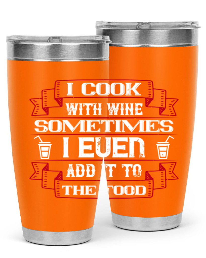 i cook with wine sometimes i even add it to the food 48#- drinking- Tumbler