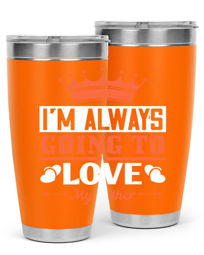 im always going to love my father 235#- fathers day- Tumbler