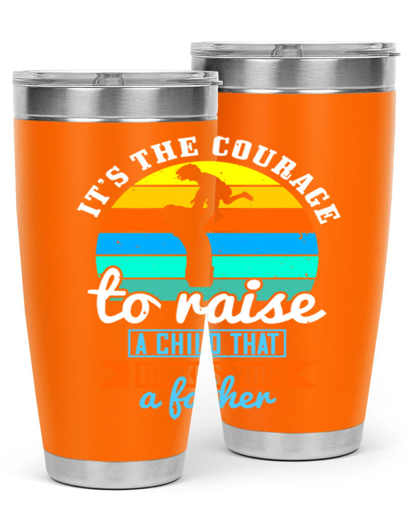 it’s the courage to raise 194#- fathers day- Tumbler