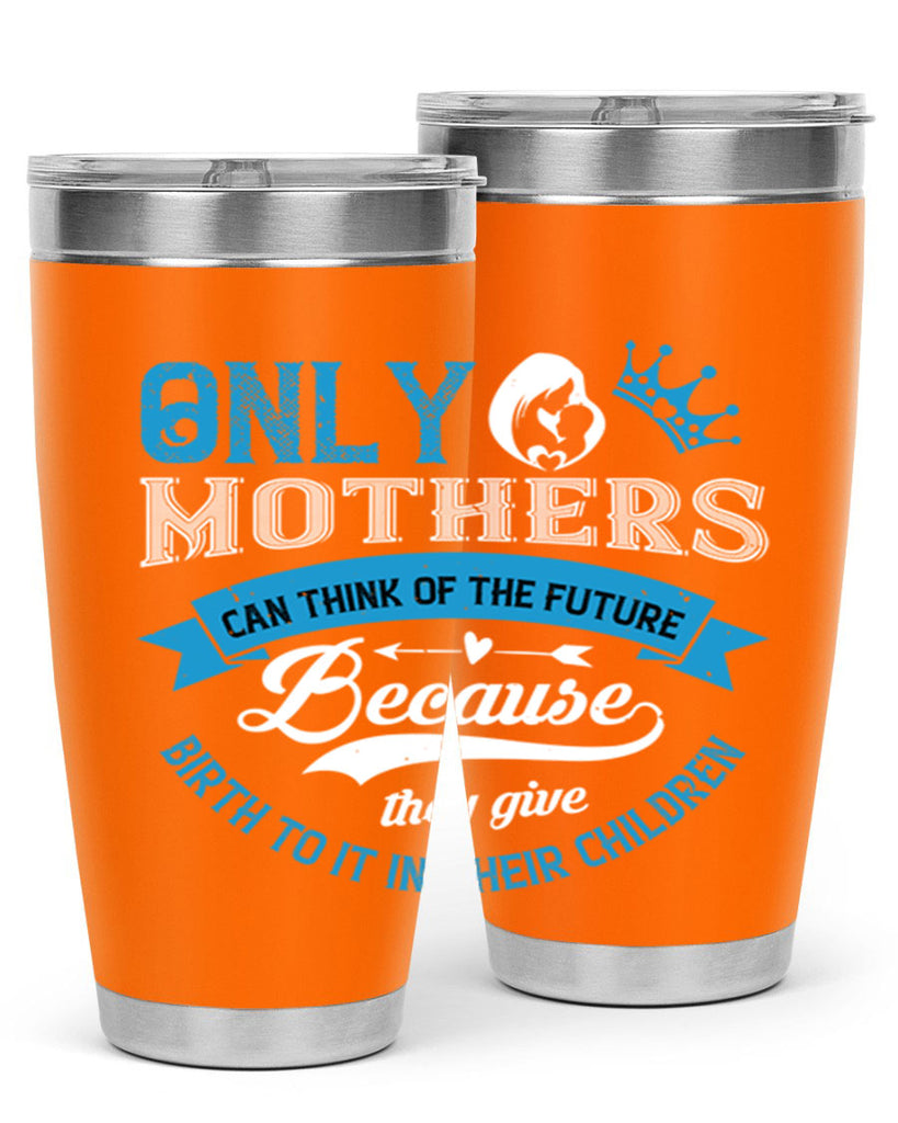 only mothers can think of the future 37#- mothers day- Tumbler
