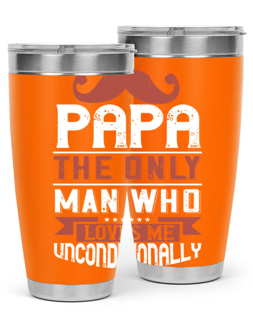papa the only man who loves me unconditionally 190#- fathers day- Tumbler