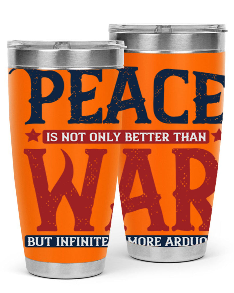 peace is not only better than war but infinitely more arduous 36#- Veterns Day- Tumbler