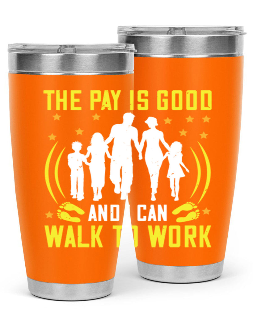 the pay is good and i can walk to work 21#- walking- Tumbler