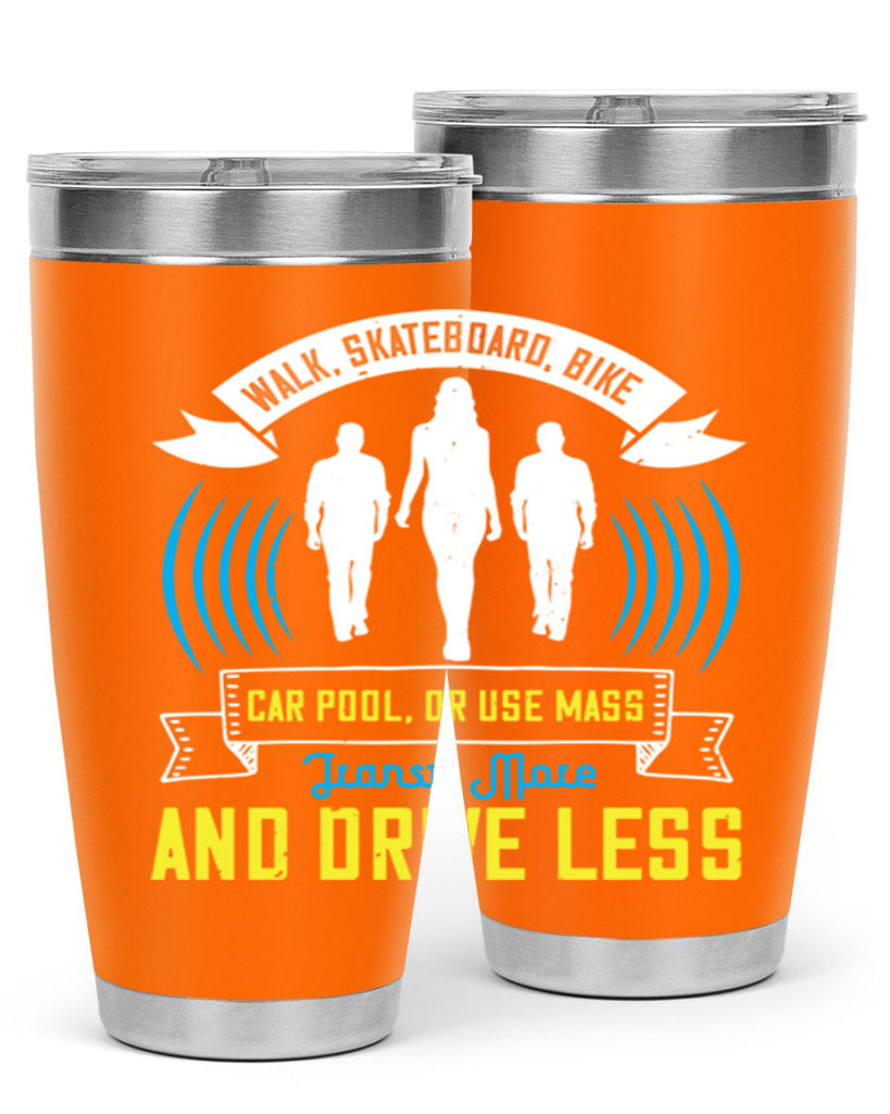 walk skateboard bike car pool or use mass transit more and drive less 15#- walking- Tumbler